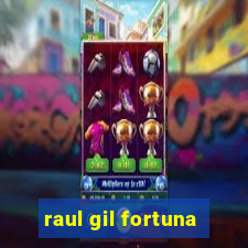 raul gil fortuna